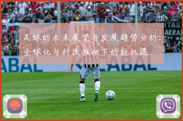足球的未来展望与发展趋势分析：全球化与科技推动下的新机遇