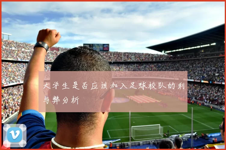大学生是否应该加入足球校队的利与弊分析